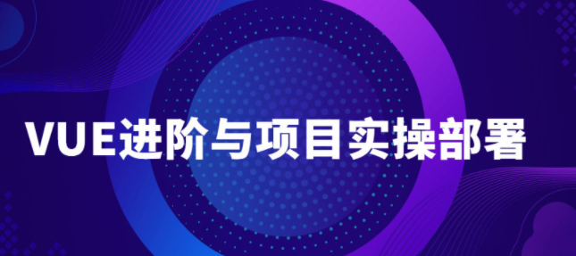 VUE进阶课程与项目实操部署教程